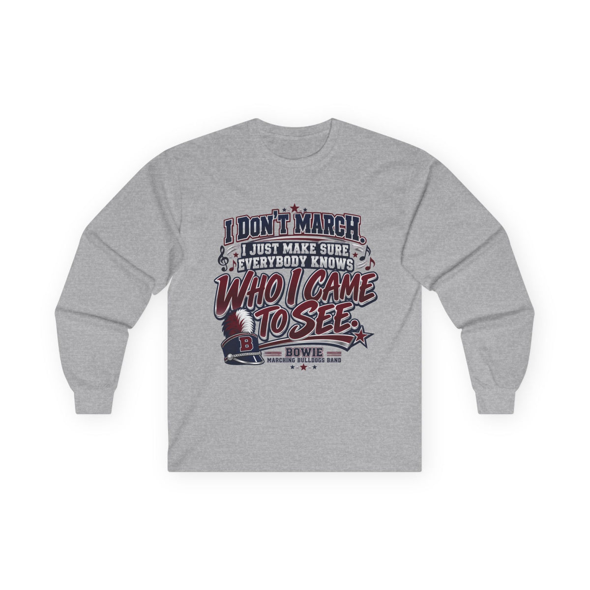 Long Sleeve Tee — "I Don't March, I Just Make Sure Everybody Knows Who I Came to See" Fan Shirt