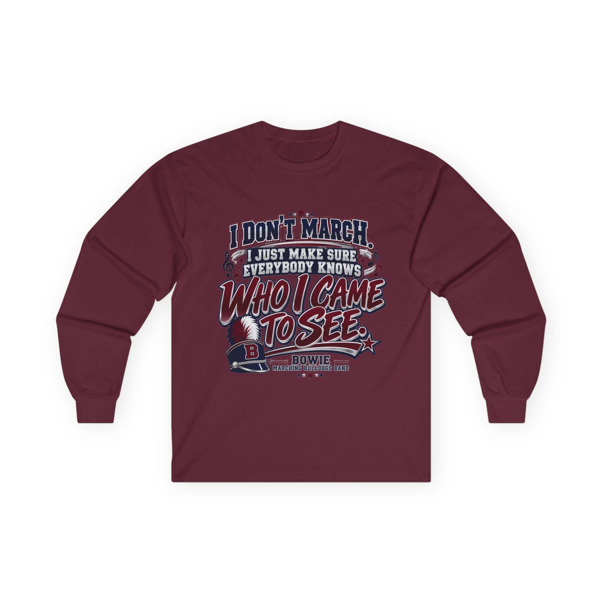 Long Sleeve Tee — "I Don't March, I Just Make Sure Everybody Knows Who I Came to See" Fan Shirt