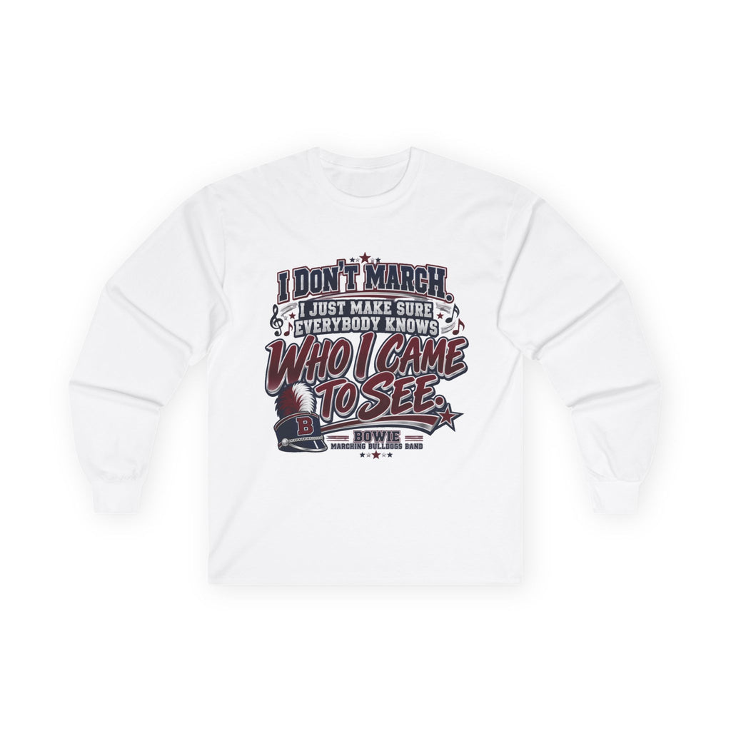 Long Sleeve Tee — "I Don't March, I Just Make Sure Everybody Knows Who I Came to See" Fan Shirt