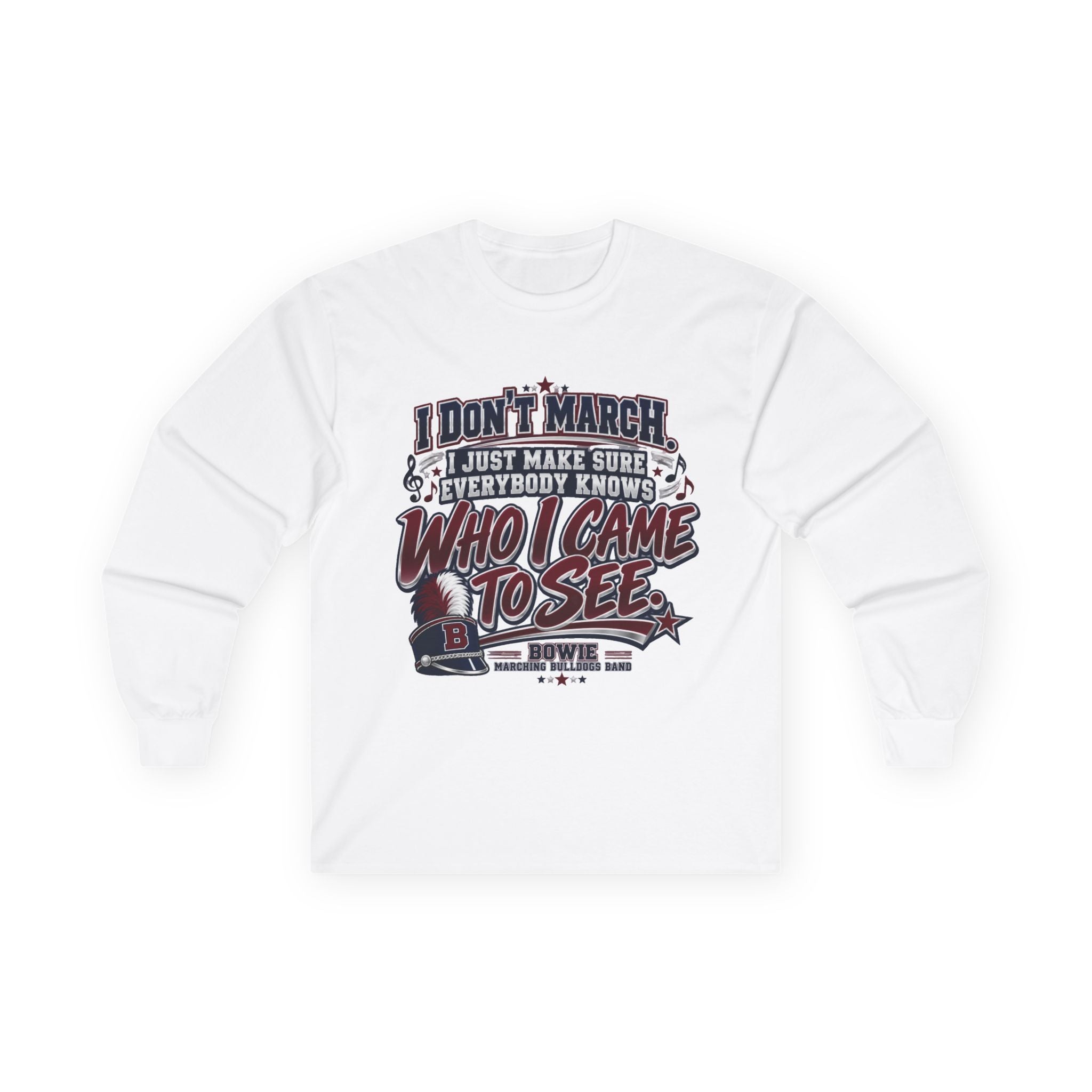Long Sleeve Tee — "I Don't March, I Just Make Sure Everybody Knows Who I Came to See" Fan Shirt