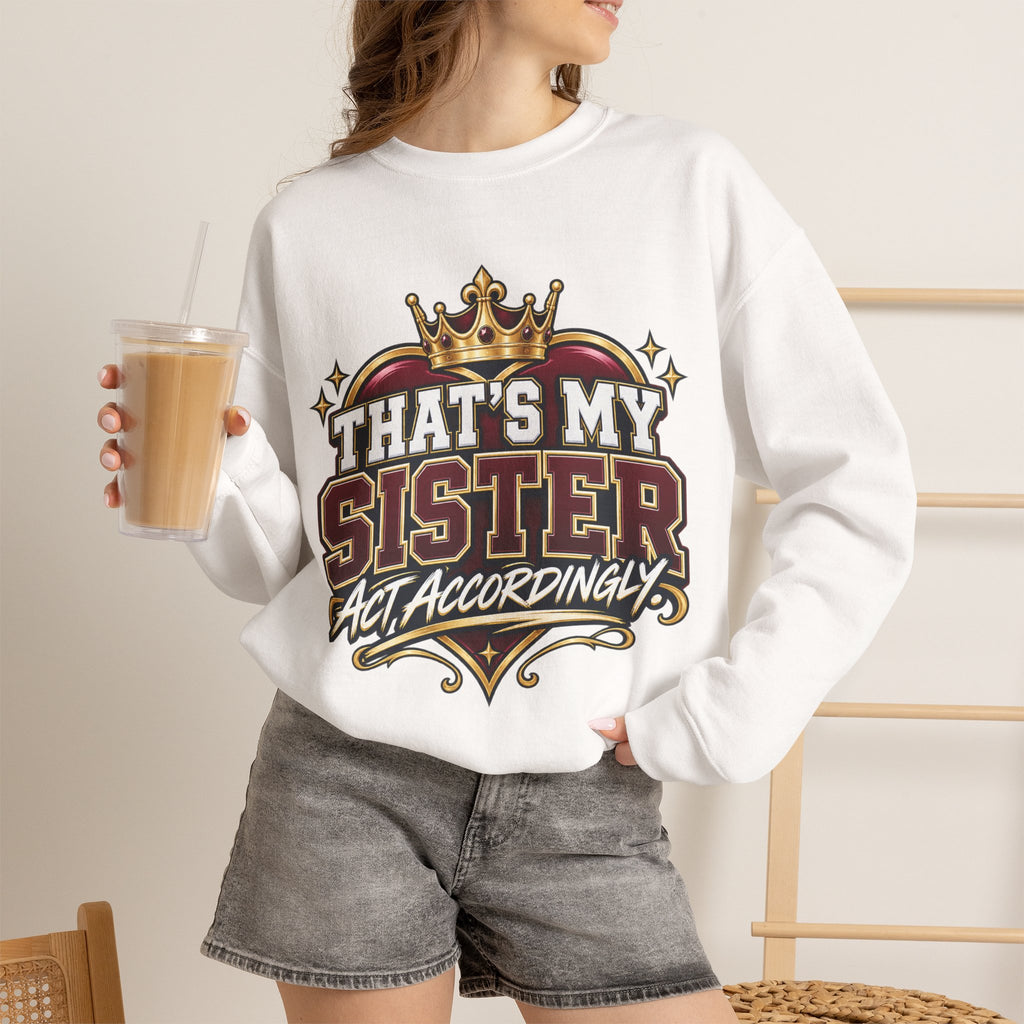 That’s My Sister Crewneck Sweatshirt — “Act Accordingly” Burgundy & Gold Sibling Pride